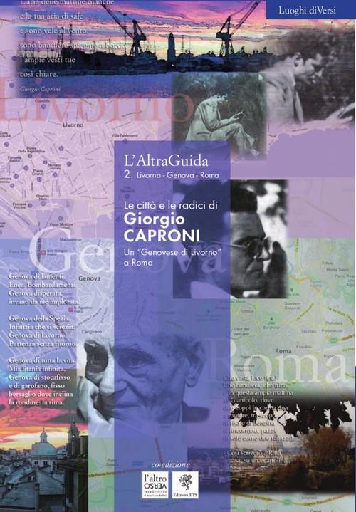 L'AltraGuida. Vol. 2: Livorno Genova Roma. Le città e le radici di Giorgio Caproni. Un «Genovese di Livorno» a Roma