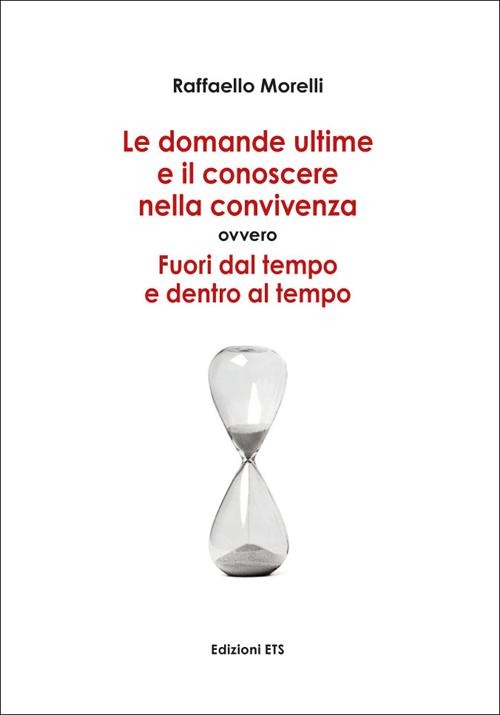 Domande ultime e il conoscere nella convivenza. Fuori dal tempo ed entro al tempo