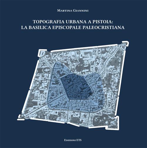Topografia urbana a Pistoia. La basilica episcopale paleocristiana