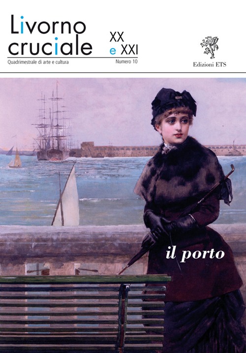 Livorno cruciale XX e XXI. Quadrimestrale di arte e cultura. Vol. 10: Il porto