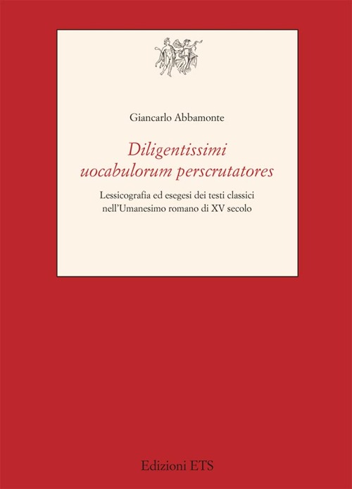 Diligentissimi uocabulorum perscrutatores. Lessicografia ed esegesi dei testi classici nell'umanesimo romano di XV secolo