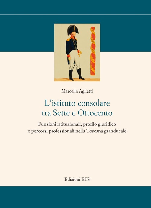 L'istituto consolare tra sette e ottocento. Funzioni istituzionali, profilo giuridico e percorsi professionali nella Toscana granducale