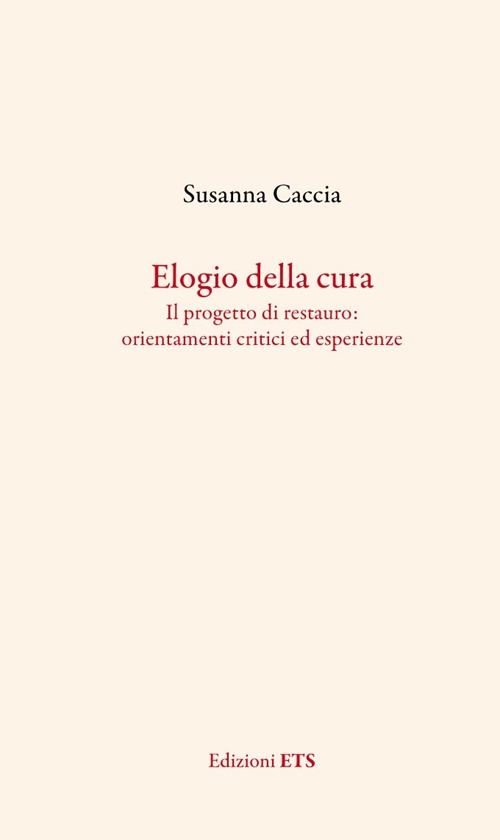 Elogio della cura. Il progetto di restauro: orientamenti critici ed esperienze