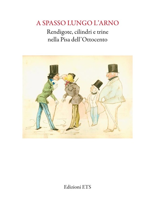 A spasso lungo l'Arno. Redingote, cilindri e trine nella Pisa dell'Ottocento