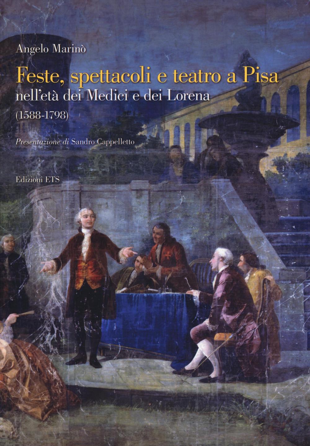 Feste spettacoli e teatro a Pisa nell'età dei Medici e dei Lorena (1588-1798)