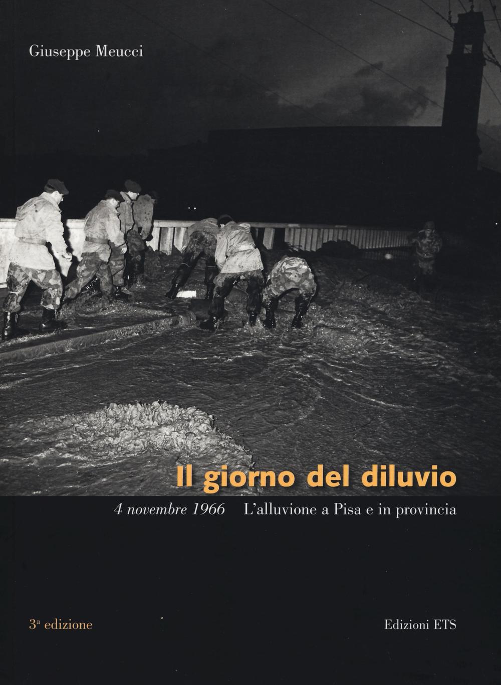 Il giorno del diluvio. 4 novembre 1966. L'alluvione a Pisa e provincia. Ediz. a colori