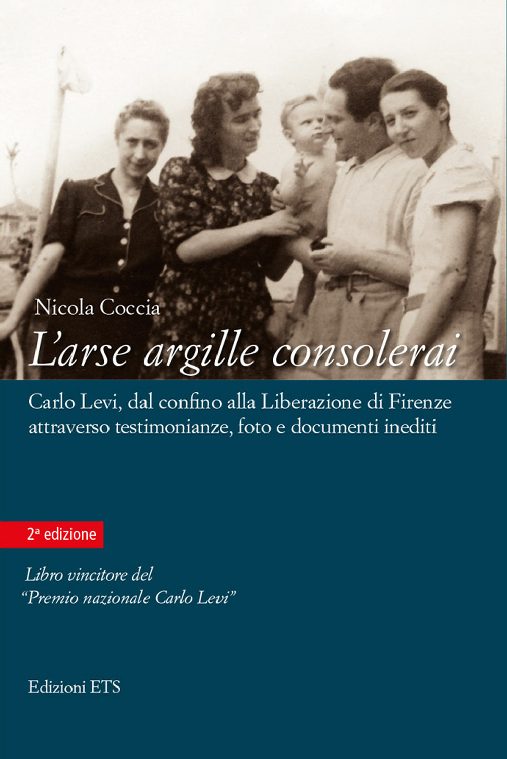 L'arse argille consolerai. Carlo Levi dal confino alla liberazione di Firenze attraverso testimonianze, foto e documenti inediti