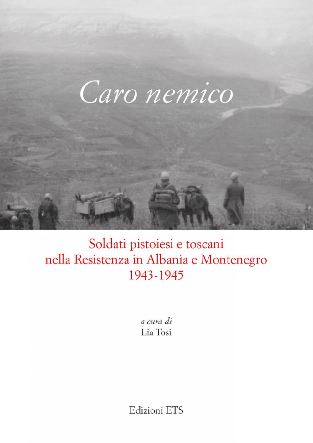 Caro nemico. Soldati pistoiesi nella Resistenza in Albania e Montenegro 1943-1945