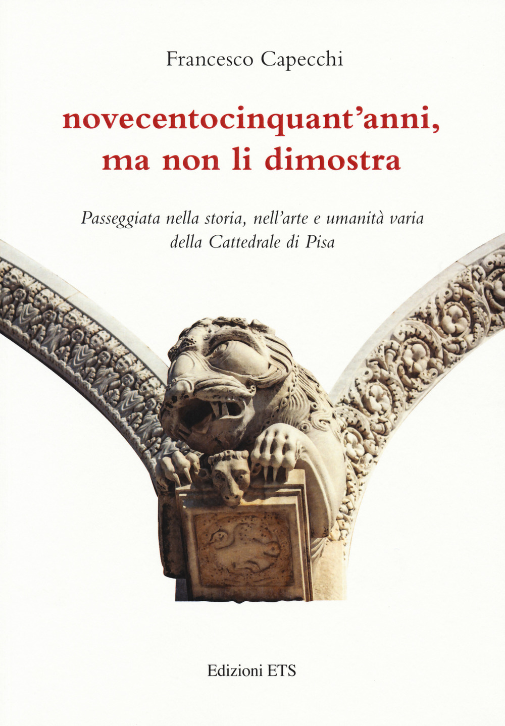 Novecentocinquant'anni, ma non li dimostra. Passeggiata nella storia, nell'arte e umanità varia della Cattedrale di Pisa