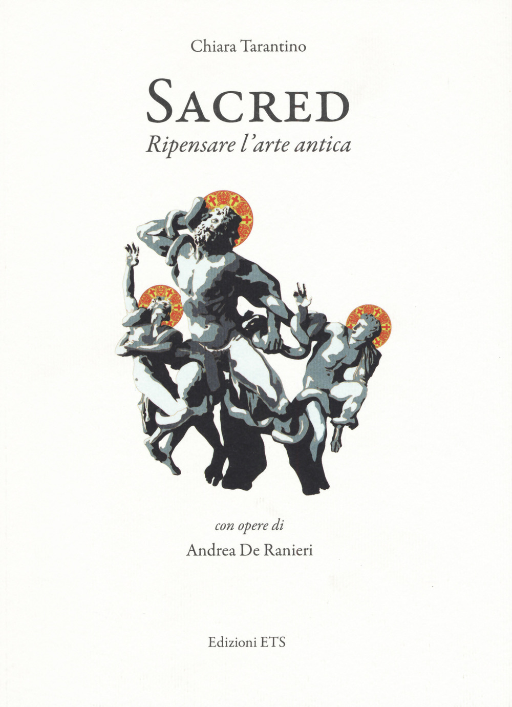 Sacred. Ripensare l'arte antica. Con opere di Andrea De Ranieri. Catalogo della mostra (Pisa, 16 settembre-24 ottobre). Ediz. a colori