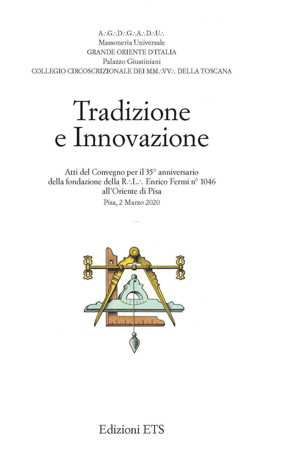 Tradizione e innovazione. Atti del Convegno per il 35° anniversario della fondazione della R.L. Enrico Fermi n°1046 all'Oriente di Pisa (Pisa, 2 Marzo 2020)
