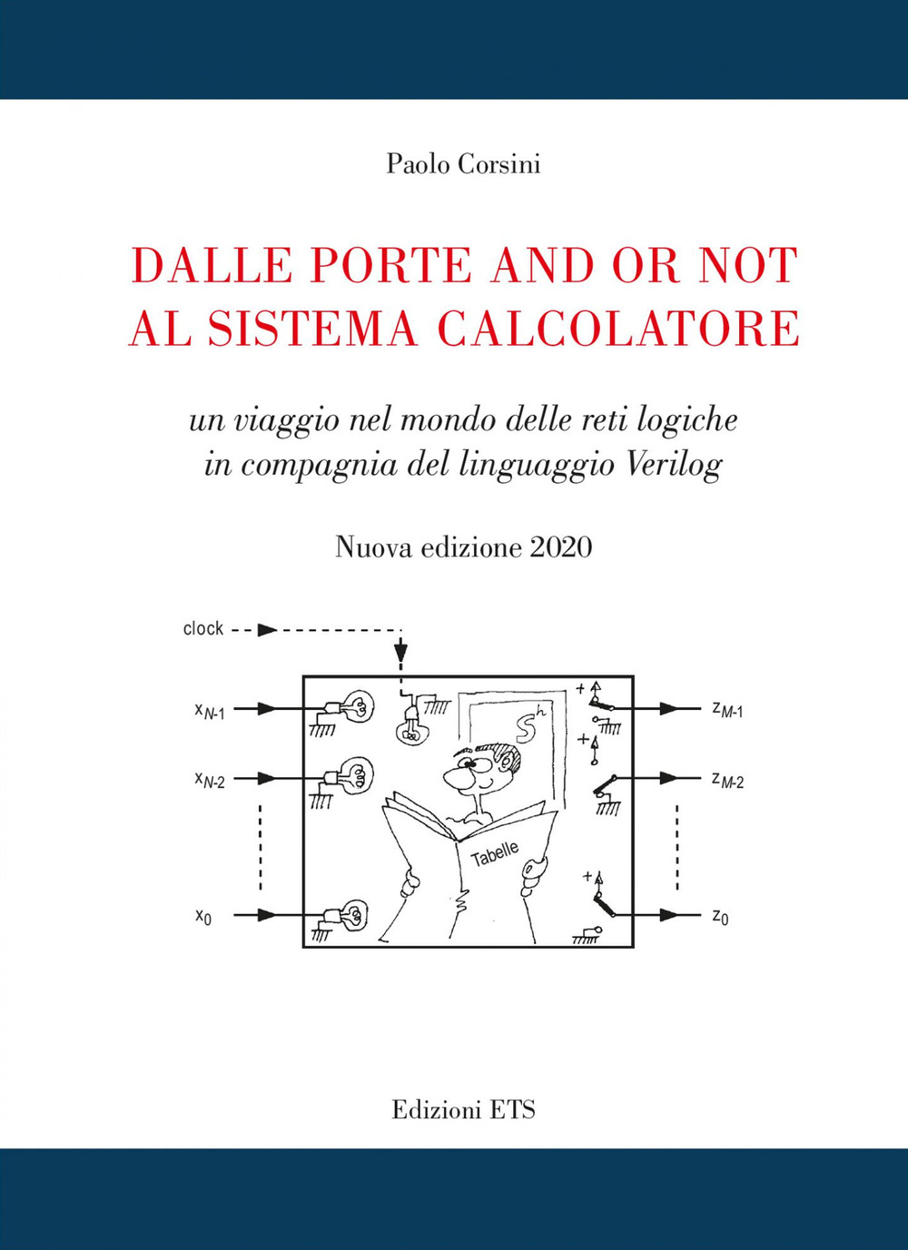 Dalle porte and or not al sistema calcolatore. Un viaggio nel mondo delle reti logiche in compagnia del linguaggio Verilog. Nuova ediz.