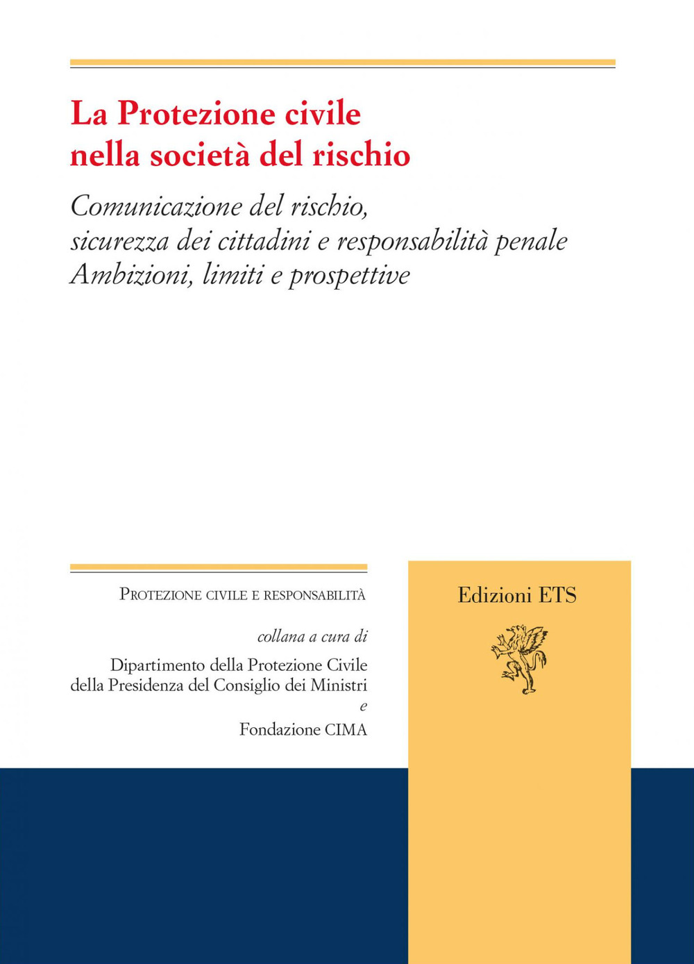 La protezione civile nella società del rischio. Comunicazione del rischio, sicurezza dei cittadini e responsabilità penale. Ambizioni, limiti e prospettive