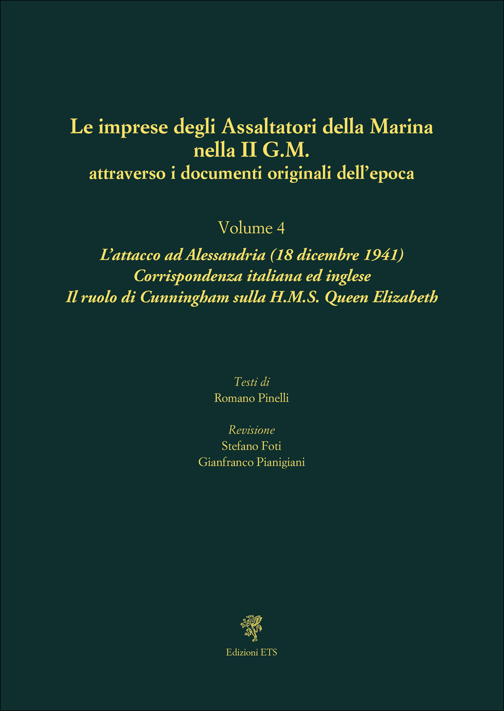 Le imprese degli assaltatori della Marina nella II G.M. attraverso i documenti originali dell'epoca. Vol. 4: L' attacco ad Alessandria (18 dicembre 1941). Corrispondenza italiana ed inglese. Il ruolo di Cunningham sulla H.M.S. Queen Elizabeth