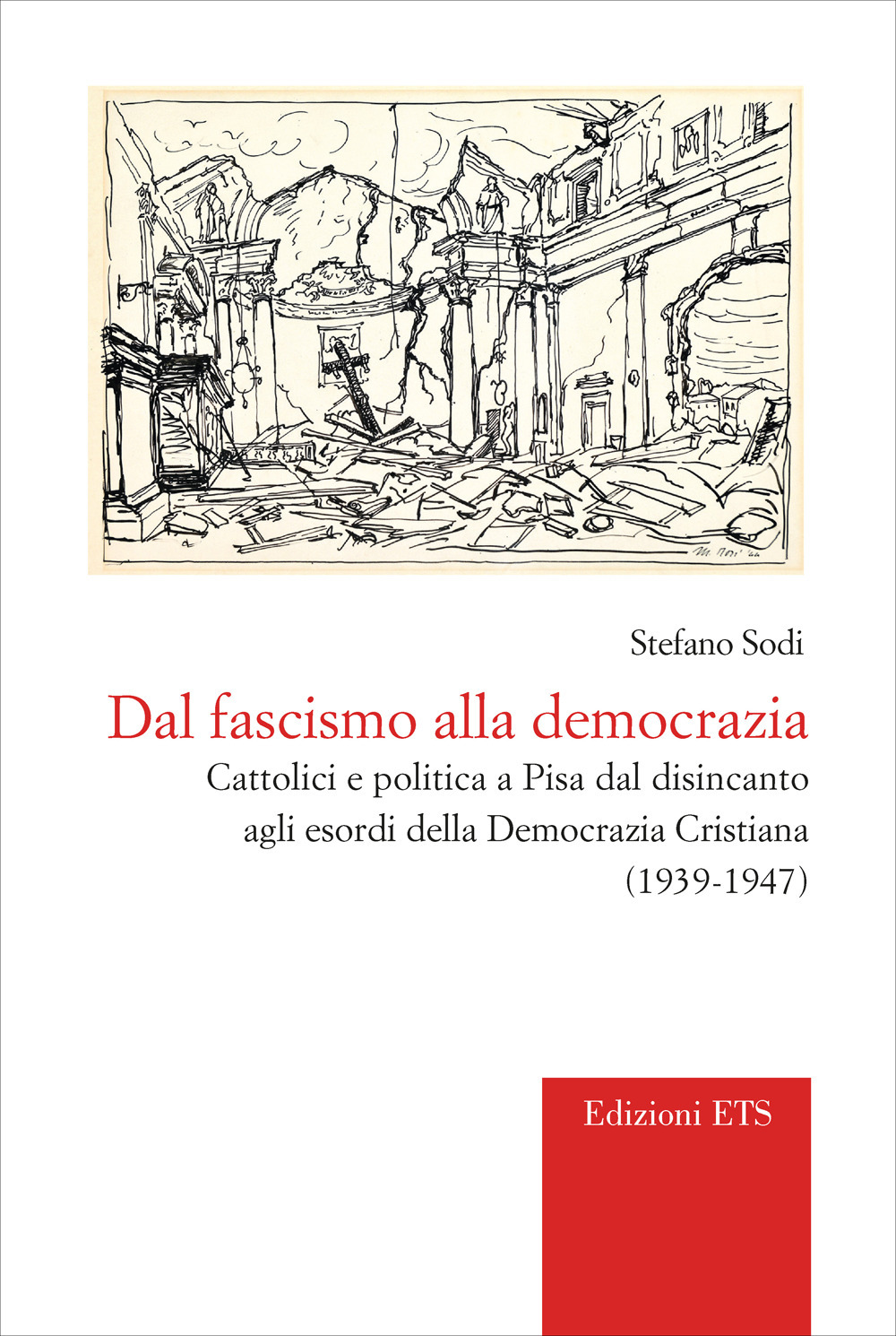 Dal fascismo alla democrazia. Cattolici e politica a Pisa dal disincanto agli esordi della Democrazia Cristiana (1939-1947)