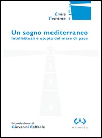 Un sogno mediterraneo. Intellettuali e utopia del mare di pace