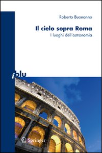 Il cielo sopra Roma. I luoghi dell'astronomia. Ediz. illustrata