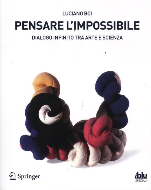 Pensare l'impossibile. Dialogo infinito tra arte e scienza. Ediz. illustrata
