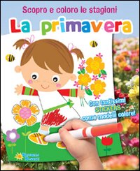 Primavera. Scopro e coloro le stagioni. Ediz. illustrata