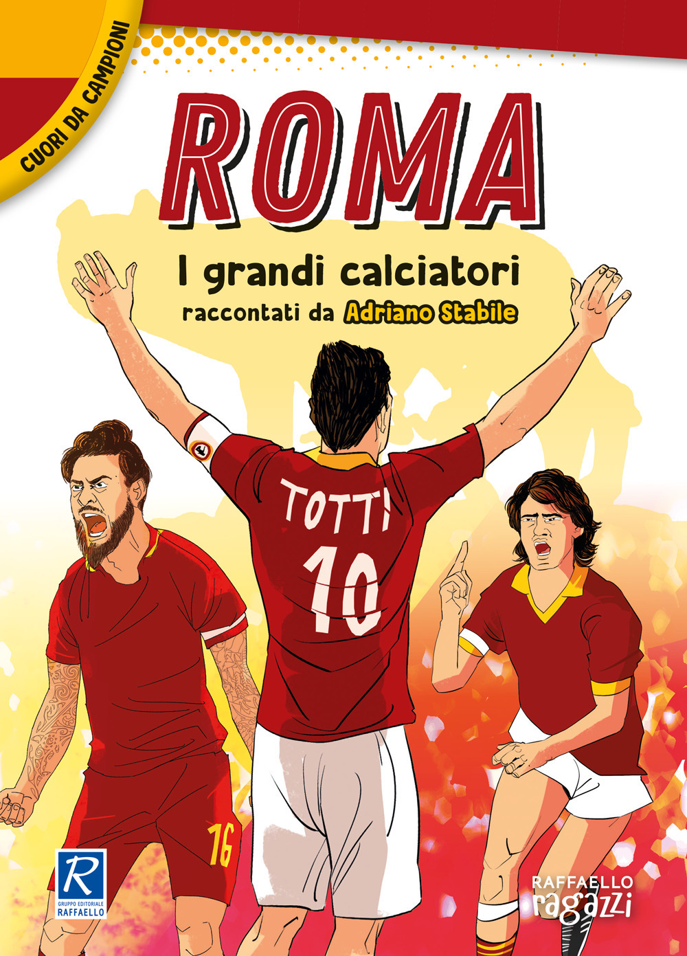 Roma. I più grandi giocatori. Cuori da campioni