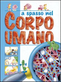 A spasso nel corpo umano. Ediz. illustrata