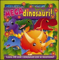 Mega dinosauri! Libro 3D con i dinosauri che si muovono! Ediz. illustrata