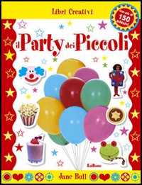 Il party dei piccoli. Con sticker. Ediz. illustrata