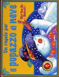 Un regalo per il pupazzo di neve. Ediz. illustrata