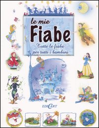 Le mie fiabe. Tutte le fiabe per tutti i bambini. Ediz. illustrata