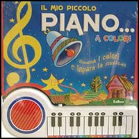 Il mio piccolo piano... a colori. Suona i colori e impara la musica. Ediz. illustrata