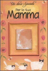 Un dono speciale per la tua mamma. Ediz. illustrata