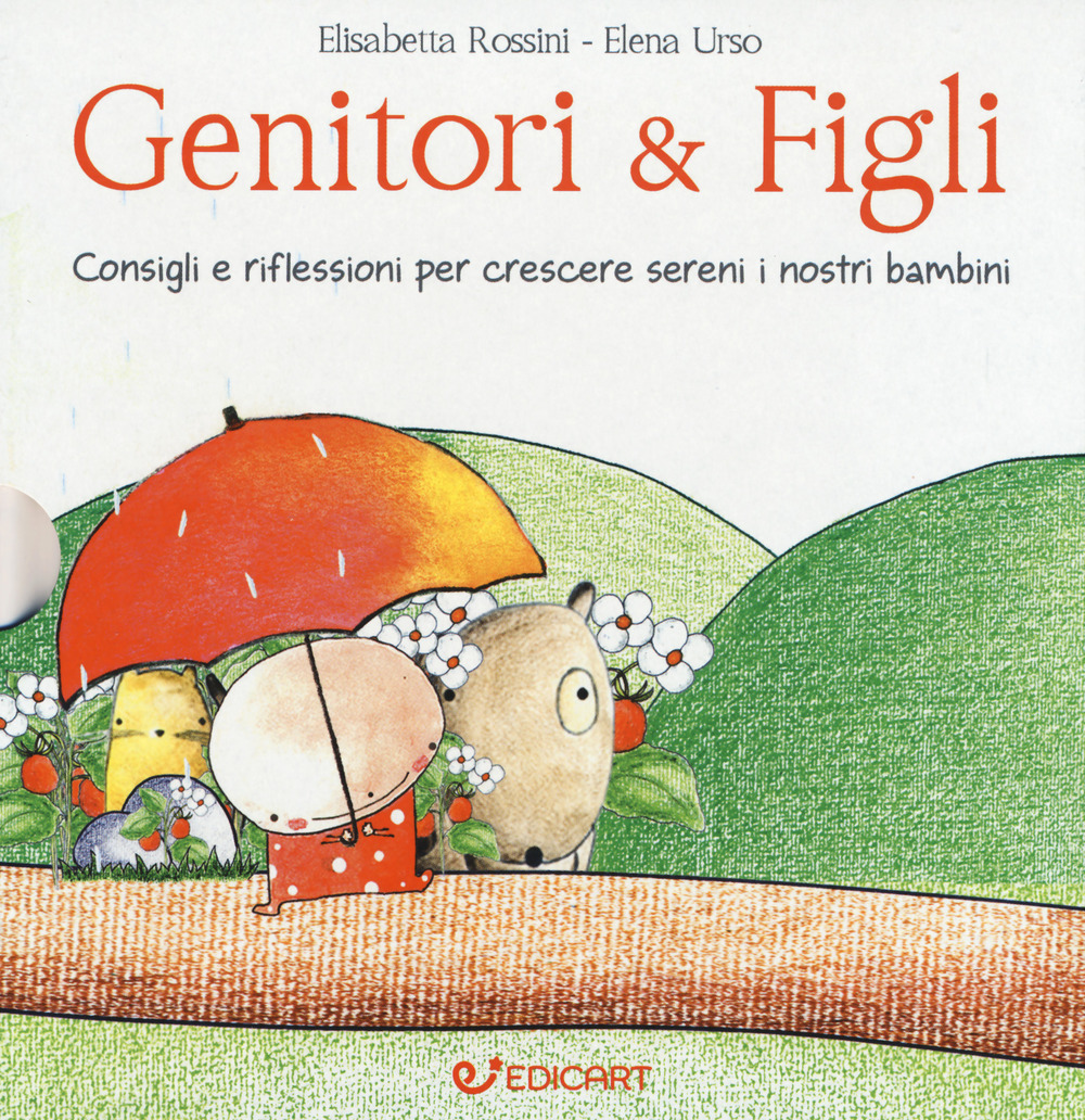 Genitori & figli. Consigli e riflessioni per crescere sereni i nostri bambini: I bambini devono essere felici. Non farci felici...-I bambini devono fare da soli. Senza mai sentirsi soli...