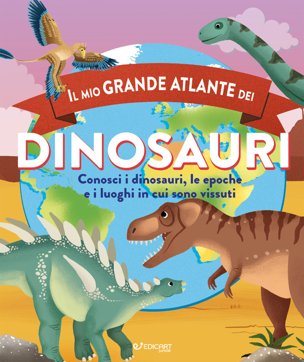 Il mio grande atlante dei dinosauri. Conosci i dinosauri, le epoche e i luoghi in cui sono vissuti