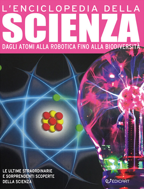L'enciclopedia della scienza. Dagli atomi alla robotica fino alla biodiversità. Ediz. a colori