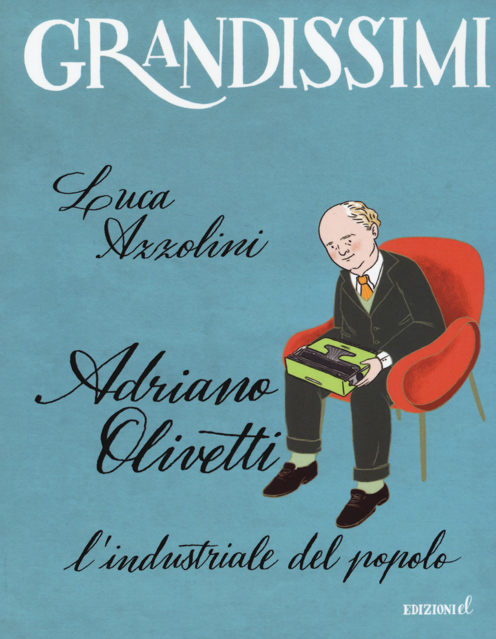 Adriano Olivetti. L'industriale del popolo. Ediz. a colori