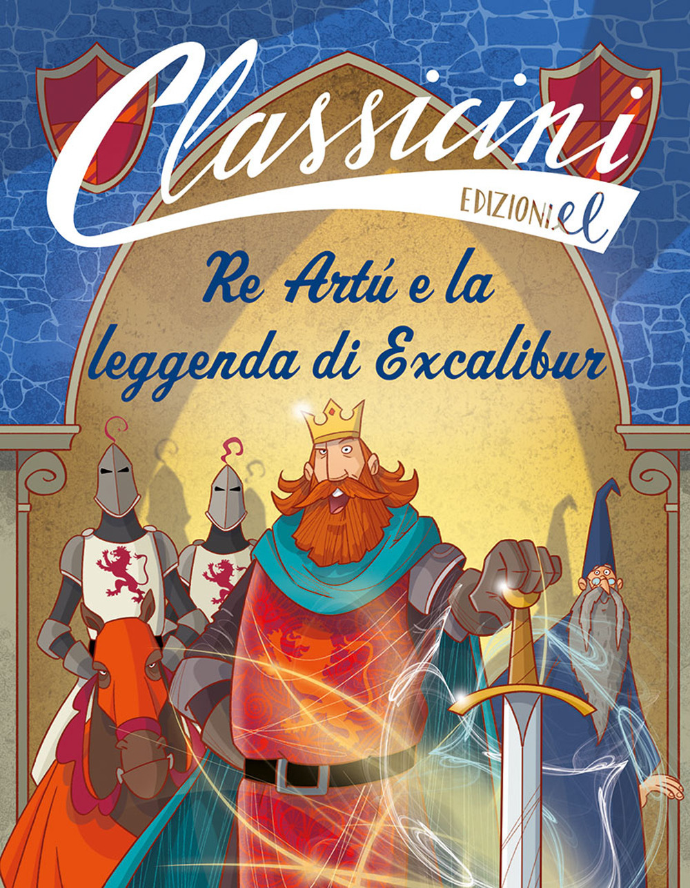 Re Artù e la leggenda di Excalibur. Classicini. Ediz. a colori
