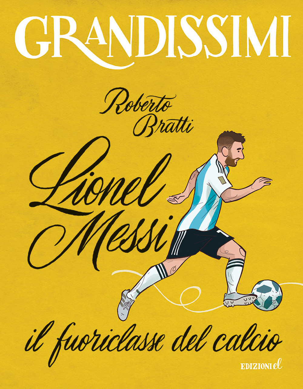 Lionel Messi, il fuoriclasse del calcio. Ediz. a colori