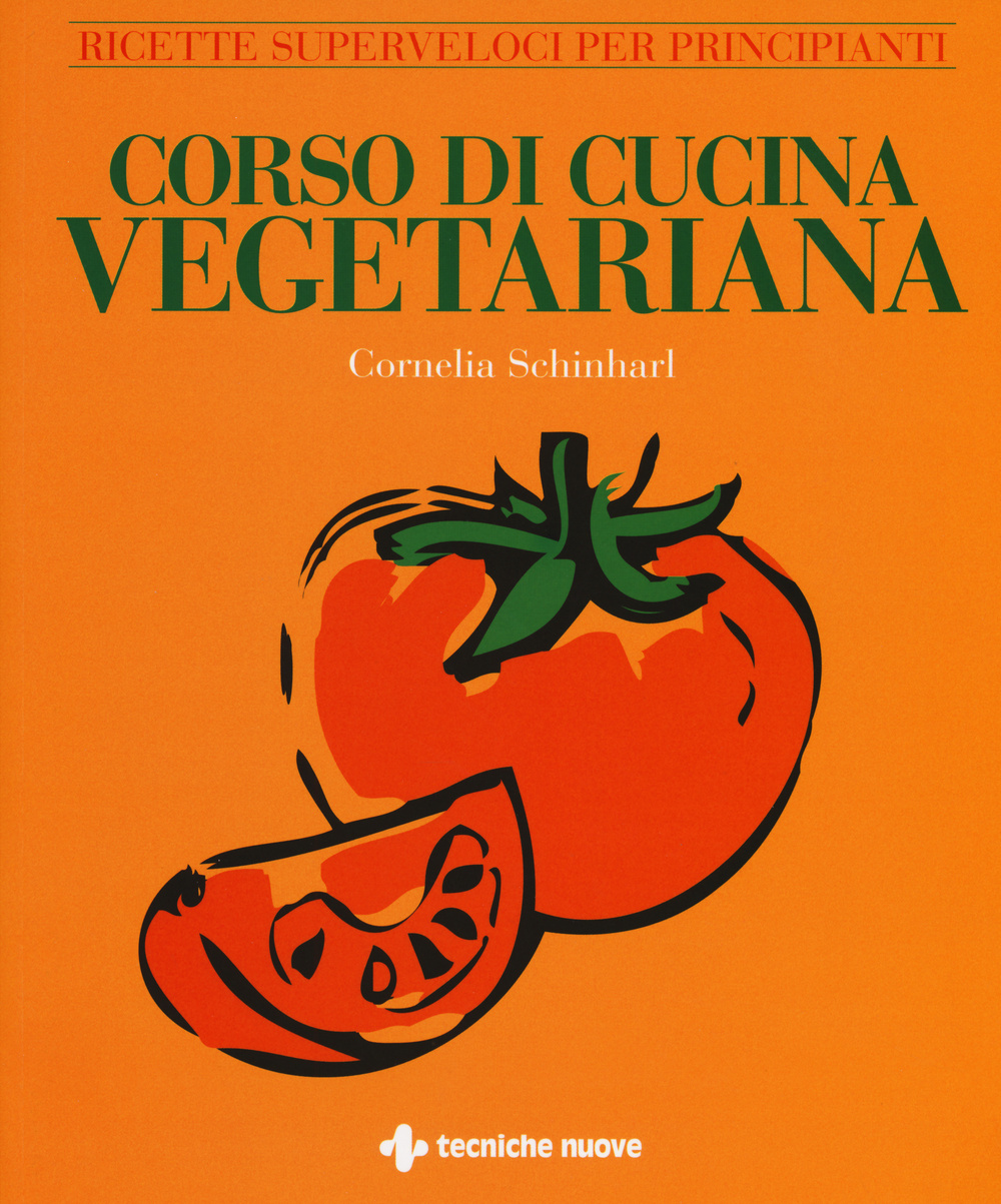 Corso di cucina vegetariana. Ricette superveloci per principianti. Ediz. illustrata