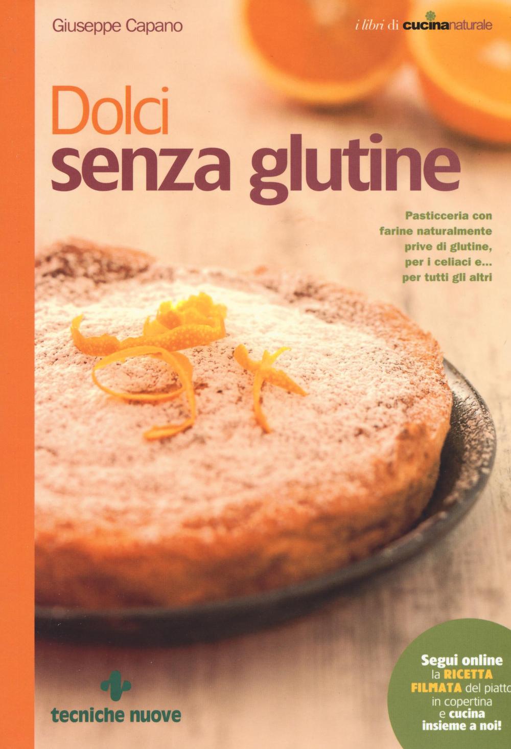 Dolci senza glutine. Pasticceria con farine naturalmente prive di glutine, per i celiaci e... per tutti gli altri