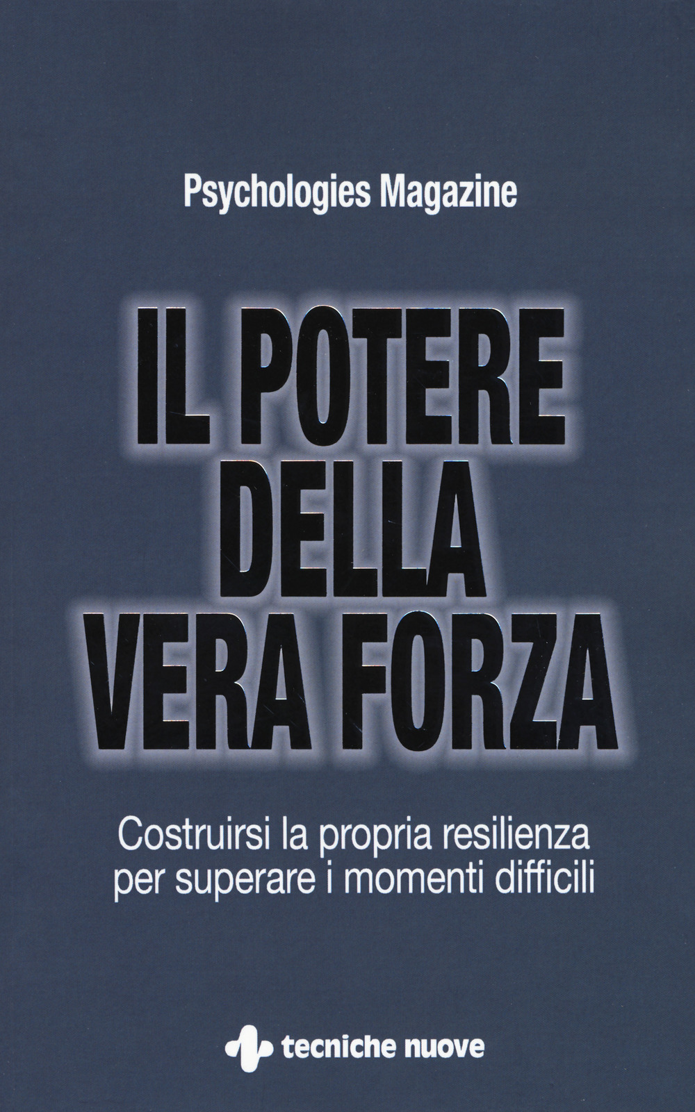 Il potere della vera forza. Costruirsi la propria resilienza per superare i momenti difficili