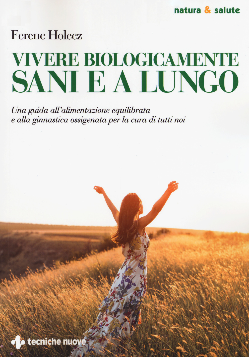 Vivere biologicamente sani e a lungo. Una guida all'alimentazione equilibrata e alla ginnastica ossigenata per la cura di tutti noi