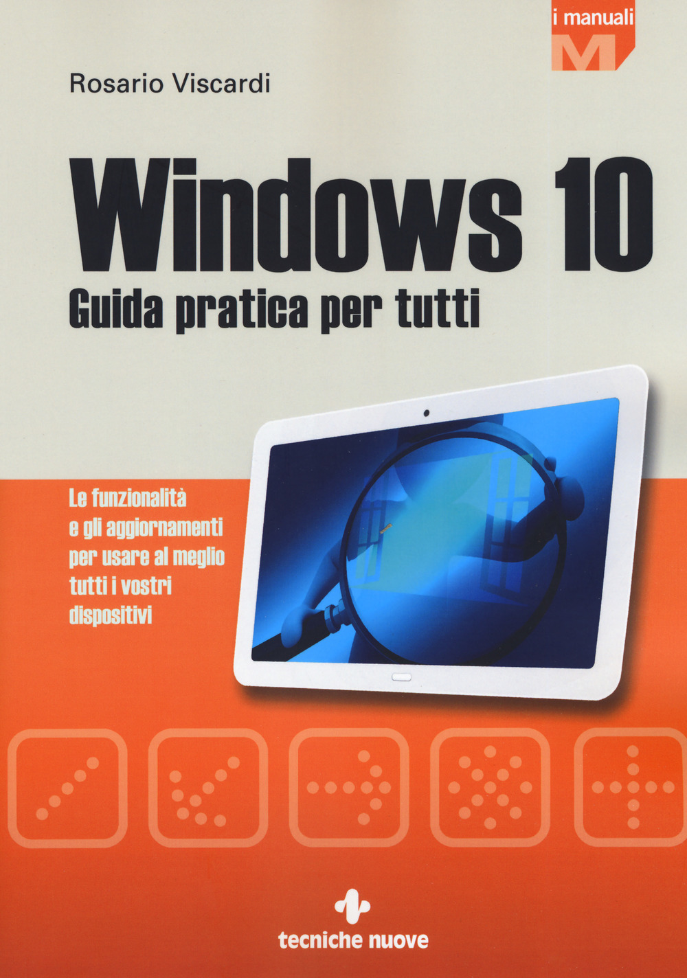 Windows 10. Guida pratica per tutti. Le funzionalità e gli aggiornamenti per usare al meglio tutti i vostri dispositivi. Nuova ediz.