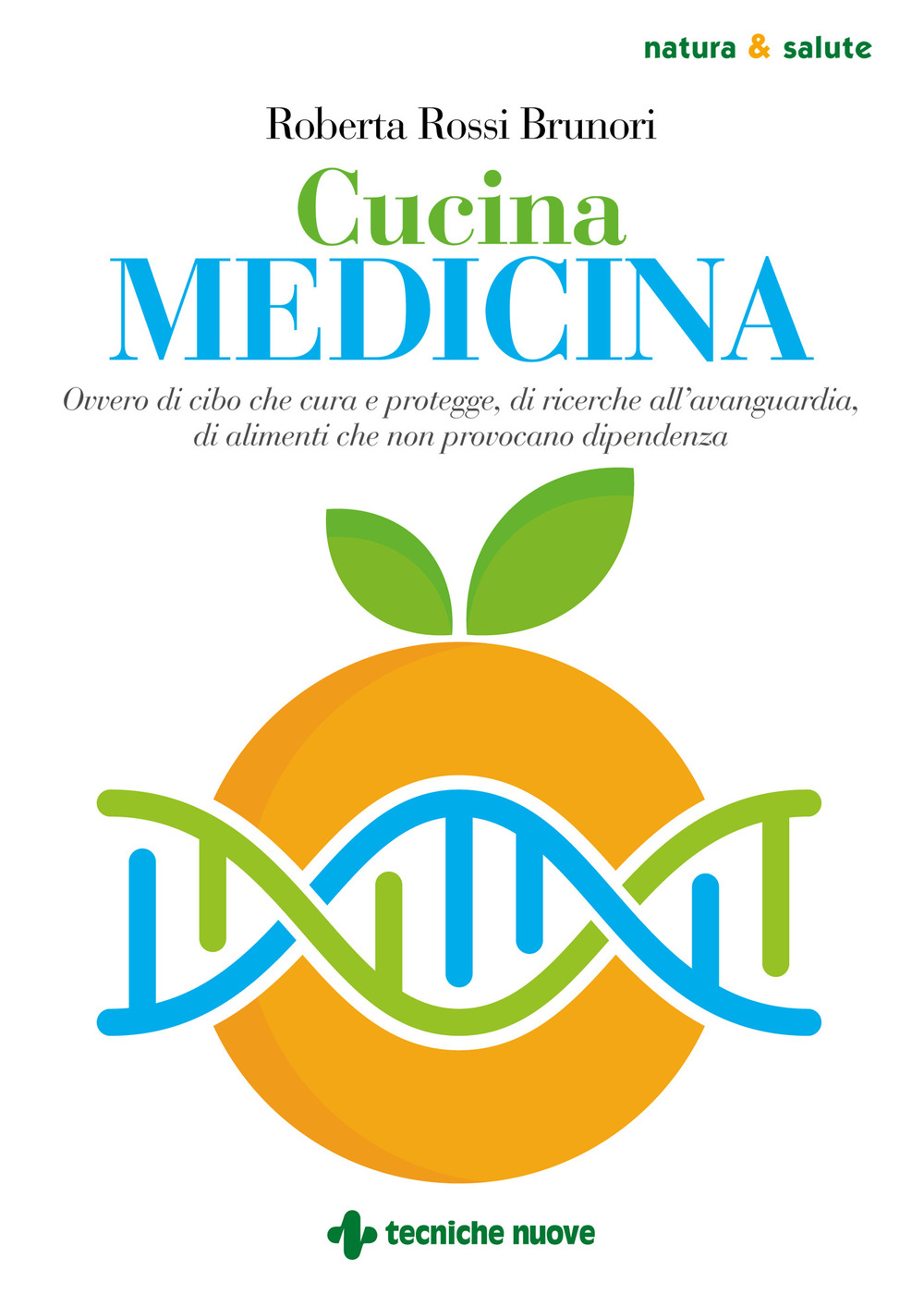 Cucina medicina. Ovvero di cibo che cura e protegge, di ricerche all'avanguardia, di alimenti che non provocano dipendenza