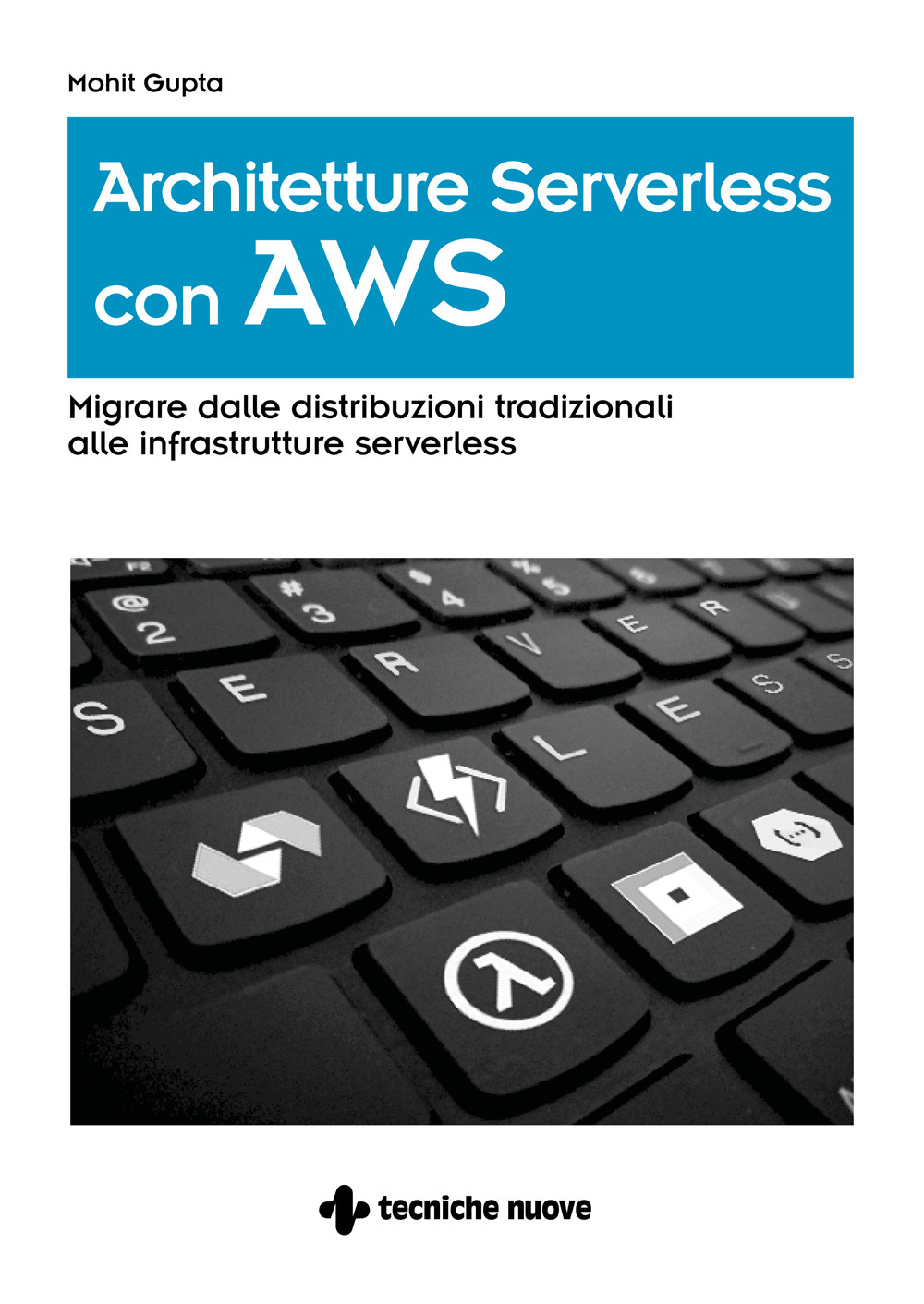 Architetture serverless con AWS. Migrare dalle distribuzioni tradizionali alle infrastrutture serverless