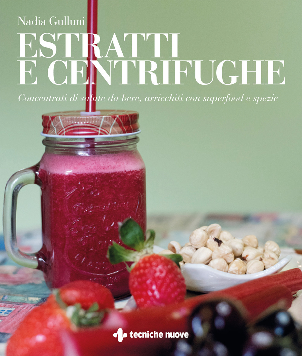 ESTRATTI E CENTRIFUGHE. CONCENTRATI DI SALUTE DA BERE, ARRICCHITI CON SUPERFOOD E SPEZIE - Gulluni Nadia - 9788848141406