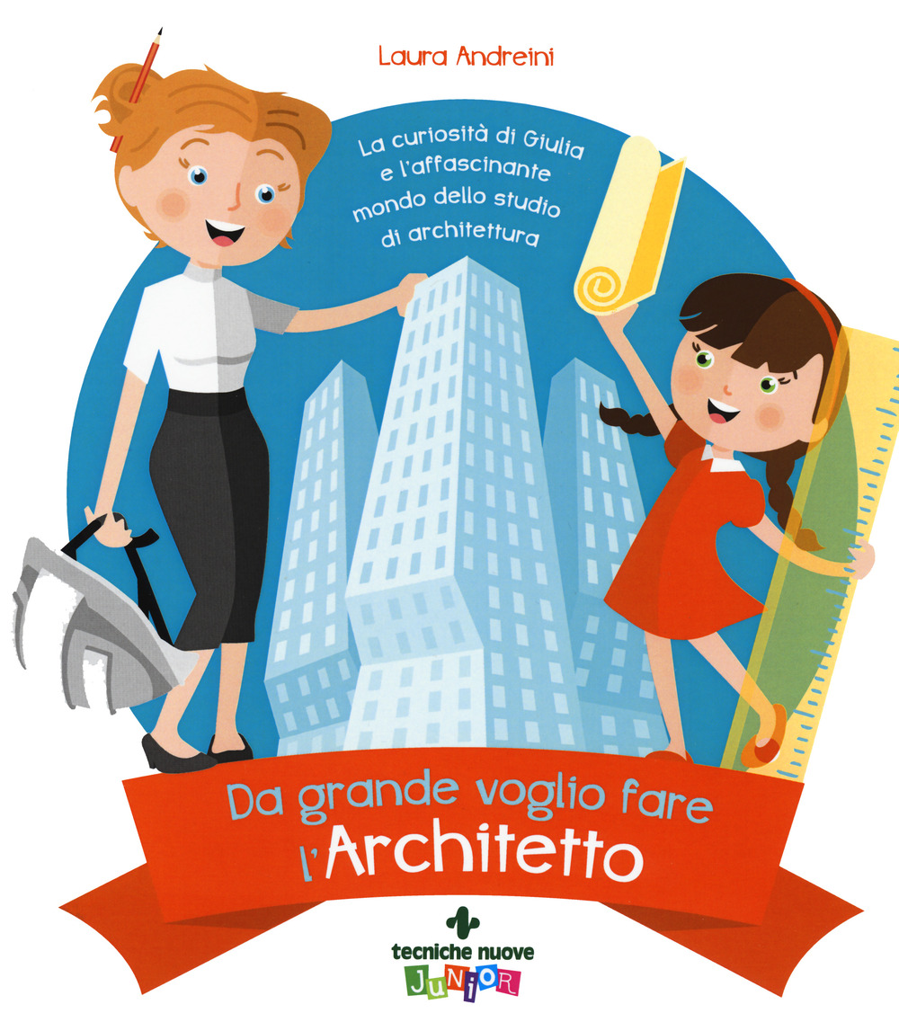 Da grande voglio fare l'architetto. La curiosità di Giulia e l'affascinante mondo dello studio di architettura