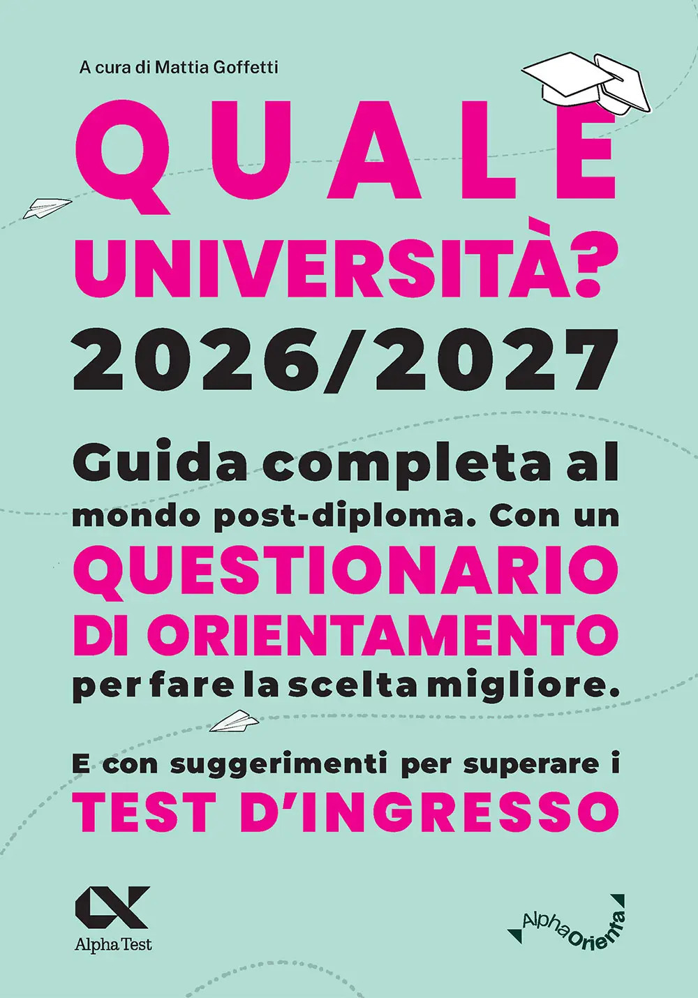 Quale Università? 2026/2027. Guida completa agli studi post-diploma. Con questionario di orientamento