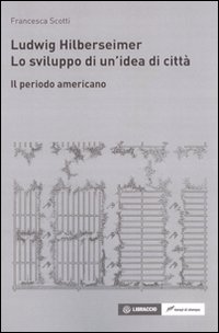 Ludwig Hilberseimer. Lo sviluppo di un'idea di città. Il periodo americano