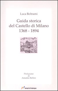 Guida storica del castello di Milano 1368-1894