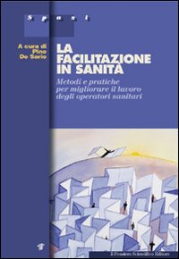 FACILITAZIONE IN SANITÀ. METODI E PRATICHE PER MIGLIORARE IL LAVORO DEGLI OPERATORI SANITARI (LA) - 9788849003987